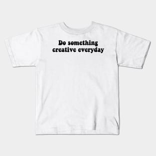 Do something creative everyday - black text Kids T-Shirt